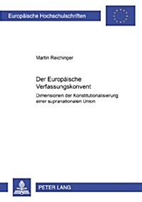 Der Europaeische Verfassungskonvent: Dimensionen Der Konstitutionalisierung Einer Supranationalen Union (Paperback)