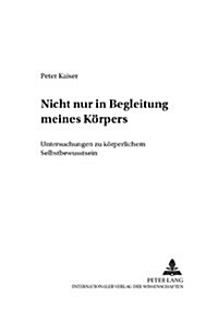 Nicht Nur in Begleitung Meines Koerpers: Untersuchungen Zu Koerperlichem Selbstbewusstsein (Paperback)