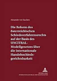 Die Reform Des Oesterreichischen Schiedsverfahrensrechts Auf Der Basis Des Uncitral-Modellgesetzes Ueber Die Internationale Handelsschiedsgerichtsbark (Paperback)