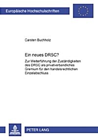 Ein Neues Drsc?: Zur Weiterfuehrung Der Zustaendigkeiten Des Drsc ALS Privatverbandliches Gremium Fuer Den Handelsrechtlichen Einzelabs (Paperback)
