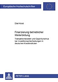 Finanzierung Betrieblicher Weiterbildung: Transaktionskosten Und Opportunismus Bei Investitionsentscheidungen in Deutschen Kreditinstituten (Paperback)