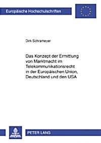 Das Konzept Der Ermittlung Von Marktmacht Im Telekommunikationsrecht in Der Europaeischen Union, Deutschland Und Den USA (Paperback)