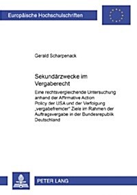 Sekundaerzwecke Im Vergaberecht: Eine Rechtsvergleichende Untersuchung Anhand Der Affirmative Action Policy Der USA Und Der Verfolgung 첲ergabefremder (Paperback)