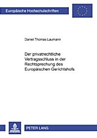 Der Privatrechtliche Vertragsschluss in Der Rechtsprechung Des Europaeischen Gerichtshofs (Paperback)