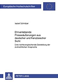 Ehrverletzende Presseaeu?rungen Aus Deutscher Und Franzoesischer Sicht: Eine Rechtsvergleichende Darstellung Der Zivilrechtlichen Ansprueche (Paperback)