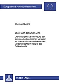 Die Nach-Bosman-Aera: Ordnungsgemae? Umsetzung Der Gemeinschaftsrechtlichen Vorgaben Im Oesterreichischen Und Deutschen Verbandsrecht Am Be (Paperback)