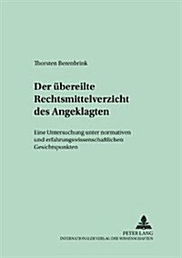 Der Uebereilte Rechtsmittelverzicht Des Angeklagten: Eine Untersuchung Unter Normativen Und Erfahrungswissenschaftlichen Gesichtspunkten (Paperback)