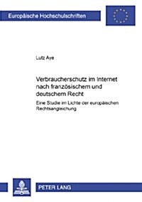 Verbraucherschutz Im Internet Nach Franzoesischem Und Deutschem Recht: Eine Studie Im Lichte Der Europaeischen Rechtsangleichung (Paperback)