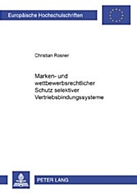 Marken- Und Wettbewerbsrechtlicher Schutz Selektiver Vertriebsbindungssysteme (Paperback)