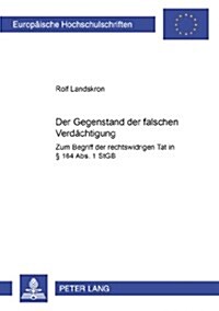 Der Gegenstand Der Falschen Verdaechtigung: Zum Begriff Der Rechtswidrigen Tat in ?164 Abs. 1 Stgb (Paperback)