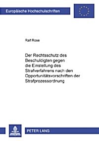 Der Rechtsschutz Des Beschuldigten Gegen Die Einstellung Des Strafverfahrens Nach Den Opportunitaetsvorschriften Der Strafprozessordnung (Paperback)