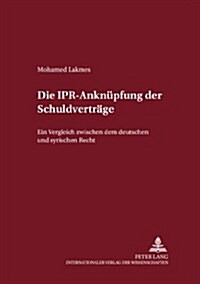 Die Ipr-Anknuepfung Der Schuldvertraege: Ein Vergleich Zwischen Dem Deutschen Und Dem Syrischen Recht (Paperback)