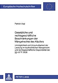 Gesetzliche Und Rechtsgeschaeftliche Beschraenkungen Der Maengelrechte Des Kaeufers: Unmoeglichkeit Und Unzumutbarkeit Der Leistung Im Kaufrechtlichen (Paperback)