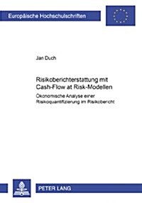 Risikoberichterstattung Mit Cash-Flow at Risk-Modellen: Oekonomische Analyse Einer Risikoquantifizierung Im Risikobericht (Paperback)