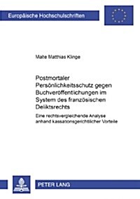 Postmortaler Persoenlichkeitsschutz Gegen Buchveroeffentlichungen Im System Des Franzoesischen Deliktsrechts: Eine Rechtsvergleichende Analyse Anhand (Paperback)