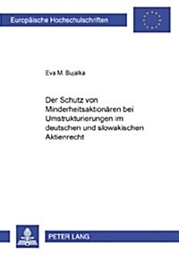 Der Schutz Von Minderheitsaktionaeren Bei Umstrukturierungen Im Deutschen Und Slowakischen Aktienrecht (Paperback)