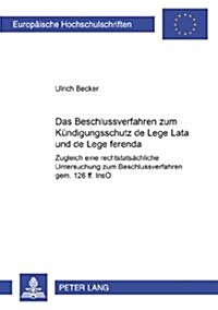 Das Beschlussverfahren Zum Kuendigungsschutz de Lege Lata Und de Lege Ferenda: Zugleich Eine Rechtstatsaechliche Untersuchung Zum Beschlussverfahren G (Paperback)