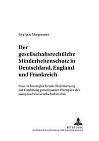 Der Gesellschaftsrechtliche Minderheitenschutz in Deutschland, England Und Frankreich: Eine Rechtsvergleichende Untersuchung Zur Ermittlung Gemeinsame (Paperback)