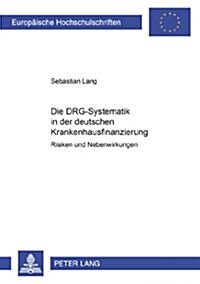 Die Drg-Systematik in Der Deutschen Krankenhausfinanzierung: Risiken Und Nebenwirkungen (Paperback)