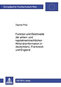Funktion Und Reichweite Der Aktien- Und Kapitalmarktrechtlichen Aktionaersinformation in Deutschland, Frankreich Und England (Paperback)