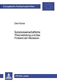 Sozialwissenschaftliche Theoriebildung Und Das Problem Der Mediation (Paperback)