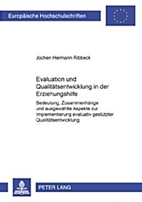 Evaluation Und Qualitaetsentwicklung in Der Erziehungshilfe: Bedeutung, Zusammenhaenge Und Ausgewaehlte Aspekte Zur Implementierung Evaluativ Gestuetz (Paperback)