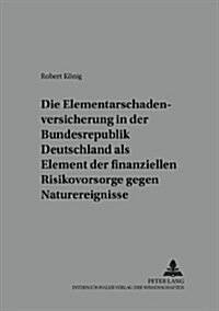 Die Elementarschadenversicherung in Der Bundesrepublik Deutschland ALS Element Der Finanziellen Risikovorsorge Gegen Naturereignisse: Diskussion Staat (Paperback)