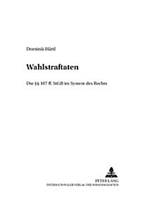 Wahlstraftaten: Die ㎣ 107 Ff. Stgb Im System Des Rechts (Paperback)
