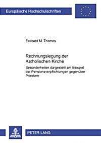 Rechnungslegung Der Katholischen Kirche: Besonderheiten Dargestellt Am Beispiel Der Pensionsverpflichtungen Gegenueber Priestern (Paperback)