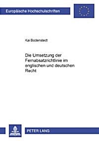 Die Umsetzung Der Fernabsatzrichtlinie Im Englischen Und Deutschen Recht: Die Umsetzung Der Richtlinie 97/7/Eg Des Europaeischen Parlaments Und Des Ra (Paperback)