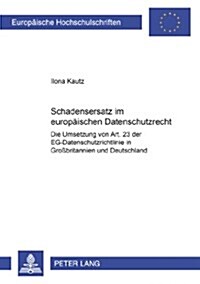 Schadensersatz Im Europaeischen Datenschutzrecht: Die Umsetzung Von Art. 23 Der Eg-Datenschutzrichtlinie in Gro?ritannien Und Deutschland (Paperback)