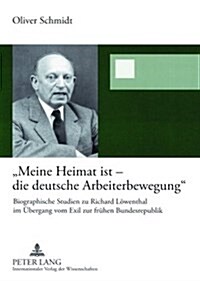 첤eine Heimat Ist - Die Deutsche Arbeiterbewegung? Biographische Studien Zu Richard Loewenthal Im Uebergang Vom Exil Zur Fruehen Bundesrepublik (Paperback)