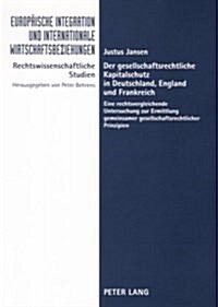 Der Gesellschaftsrechtliche Kapitalschutz in Deutschland, England Und Frankreich: Eine Rechtsvergleichende Untersuchung Zur Ermittlung Gemeinsamer Ges (Paperback)