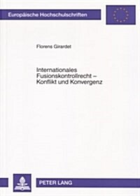 Internationales Fusionskontrollrecht - Konflikt Und Konvergenz: Eine Untersuchung Mit Schwerpunkt Auf Dem Europaeischen Und Us-Amerikanischen Fusionsk (Paperback)
