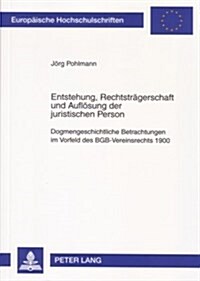 Entstehung, Rechtstraegerschaft Und Aufloesung Der Juristischen Person: Dogmengeschichtliche Betrachtungen Im Vorfeld Des Bgb-Vereinsrechts 1900 (Paperback)