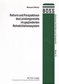 Reform Und Perspektiven Des Leistungsrechts Im Gegliederten Rehabilitationssystem: Eine Untersuchung Zur Ausgestaltung Der Rehabilitationsrechtlichen (Paperback)