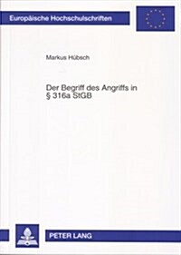 Der Begriff Des Angriffs in ?316a Stgb: Der Raeuberische Angriff Auf Kraftfahrer Nach Dem 6. Strafrechtsreformgesetz (Paperback)