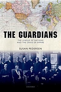 The Guardians : The League of Nations and the Crisis of Empire (Hardcover)