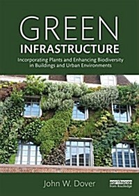 Green Infrastructure : Incorporating Plants and Enhancing Biodiversity in Buildings and Urban Environments (Paperback)