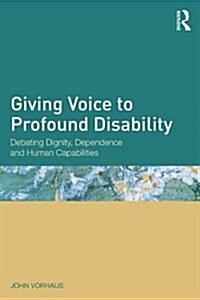 Giving Voice to Profound Disability : Dignity, Dependence and Human Capabilities (Paperback)