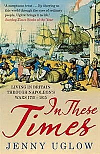 In These Times : Living in Britain through Napoleons Wars, 1793–1815 (Paperback, Main)