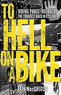 To Hell on a Bike : Riding Paris-Roubaix: the Toughest Race in Cycling (Paperback)