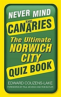 Never Mind the Canaries : The Ultimate Norwich City Quiz Book (Paperback)