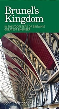 Brunels Kingdom : In the Footsteps of Britains Greatest Engineer (Paperback)