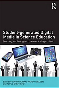Student-Generated Digital Media in Science Education : Learning, Explaining and Communicating Content (Paperback)