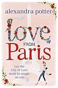 Love from Paris : A magical, escapist romcom from the author of CONFESSIONS OF A FORTY-SOMETHING F##K UP! (Paperback)