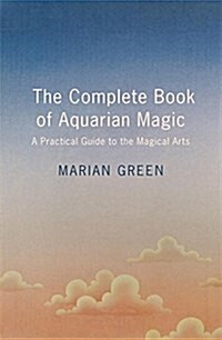 The Complete Book of Aquarian Magic: A Practical Guide to the Magical Arts : Preparing to practise the Magical Arts (Paperback)