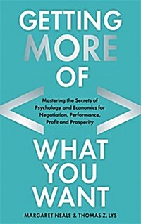 Getting (More of) What You Want : How the Secrets of Economics & Psychology Can Help You Negotiate Anything in Business & Life (Paperback)