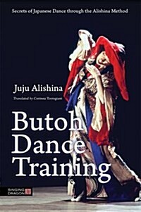 Butoh Dance Training : Secrets of Japanese Dance Through the Alishina Method (Paperback)