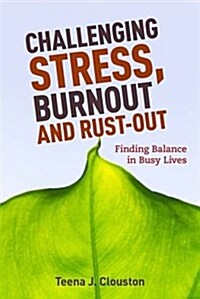 Challenging Stress, Burnout and Rust-Out : Finding Balance in Busy Lives (Paperback)